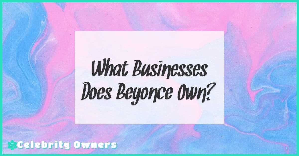 What Businesses Does Beyonce Own?