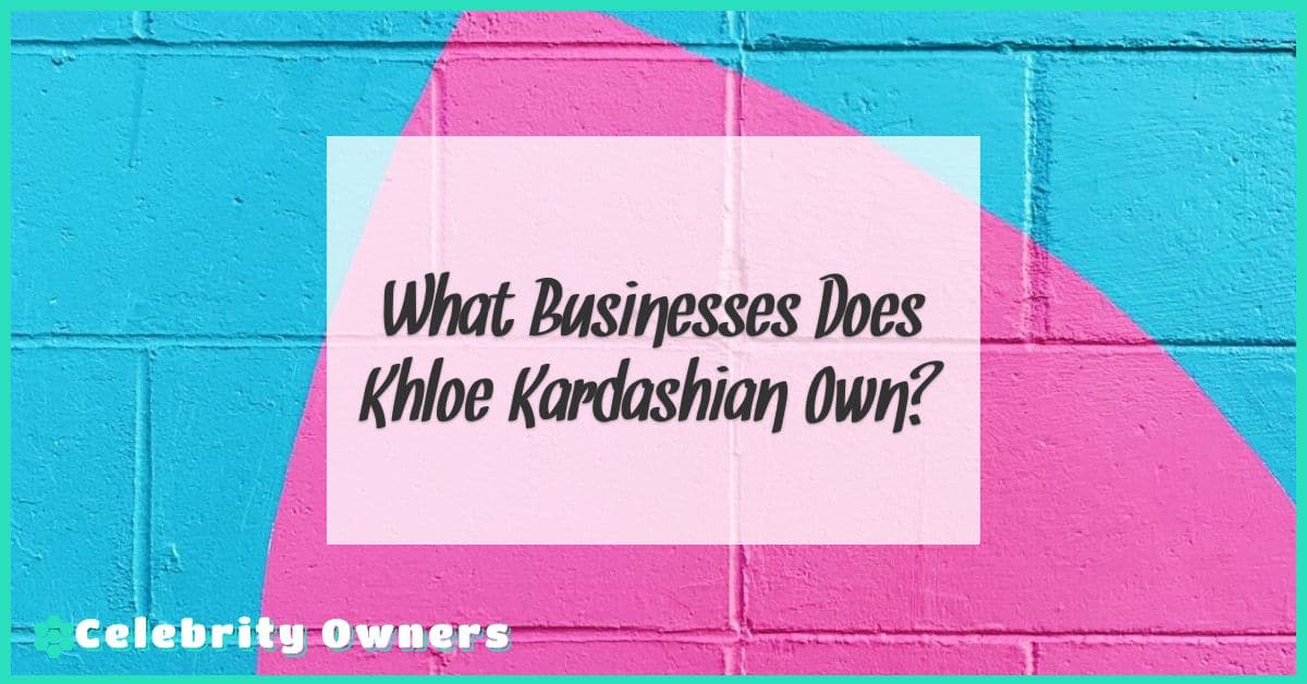 What Businesses Does Khloe Kardashian Own?