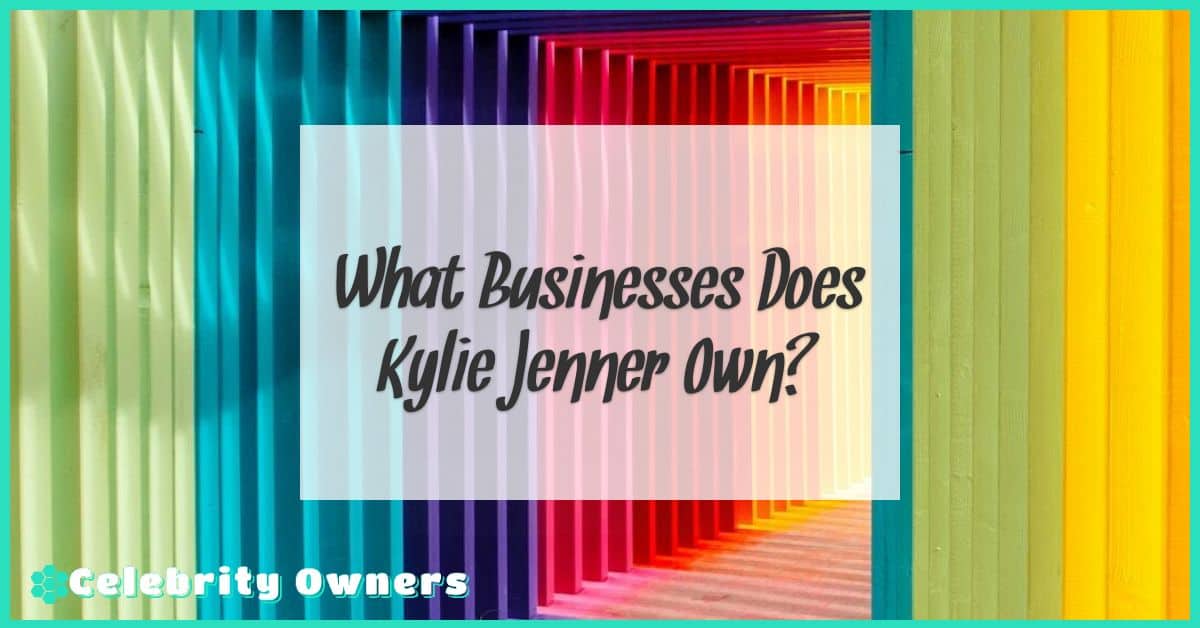 What Businesses Does Kylie Jenner Own?