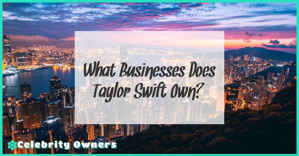 What Businesses Does Taylor Swift Own?