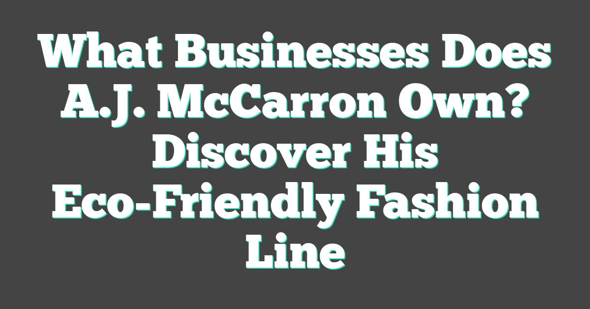 What Businesses Does A.J. McCarron Own? Discover His Eco-Friendly Fashion Line