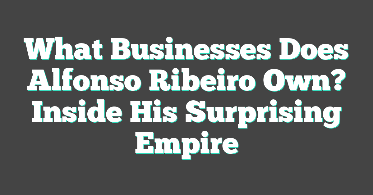 What Businesses Does Alfonso Ribeiro Own? Inside His Surprising Empire