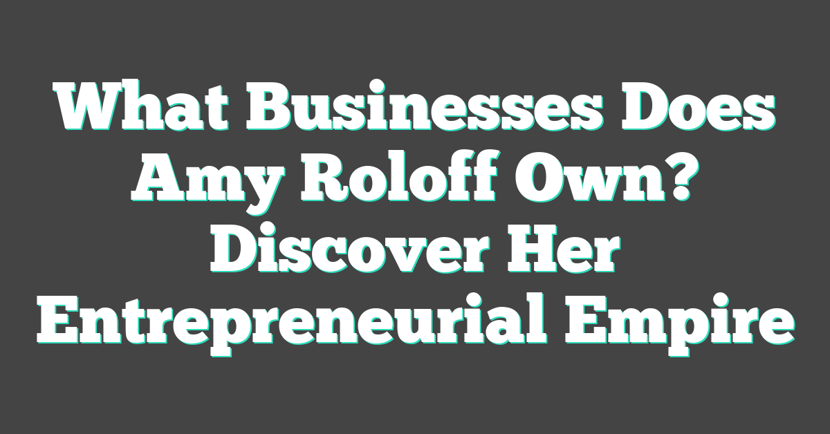 What Businesses Does Amy Roloff Own? Discover Her Entrepreneurial Empire