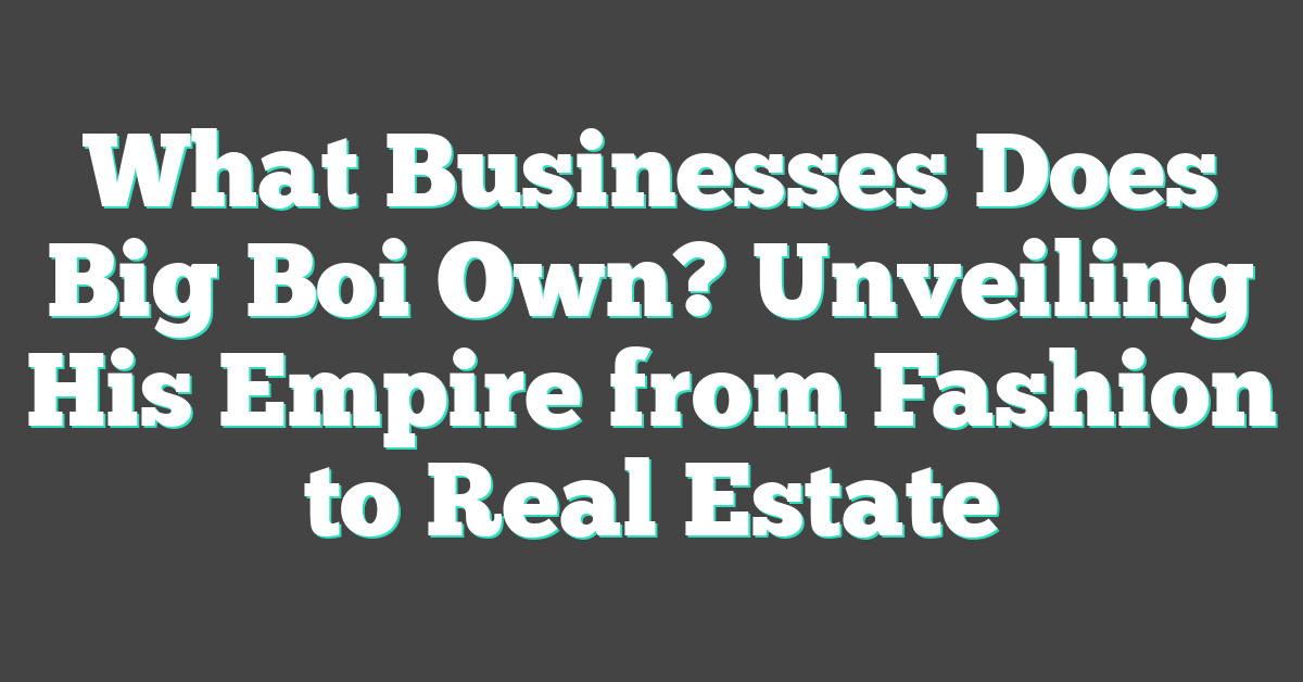 What Businesses Does Big Boi Own? Unveiling His Empire from Fashion to Real Estate