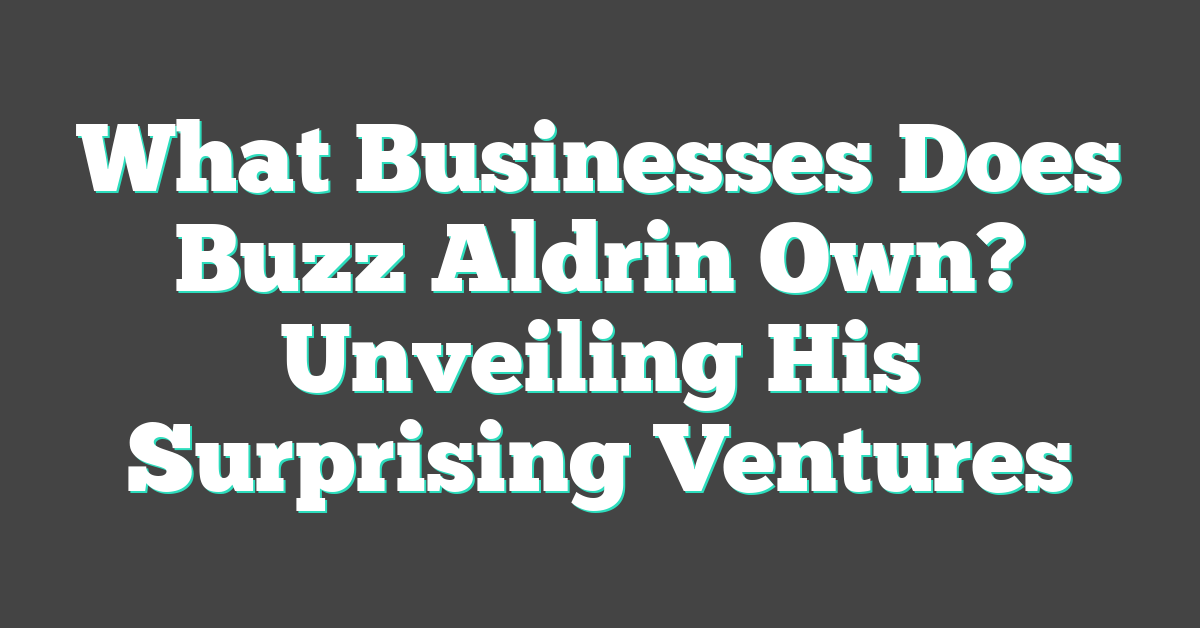 What Businesses Does Buzz Aldrin Own? Unveiling His Surprising Ventures