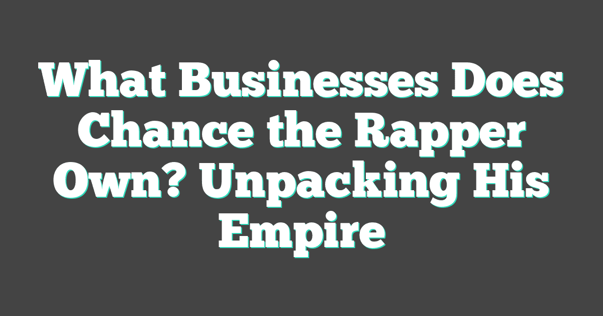 What Businesses Does Chance the Rapper Own? Unpacking His Empire