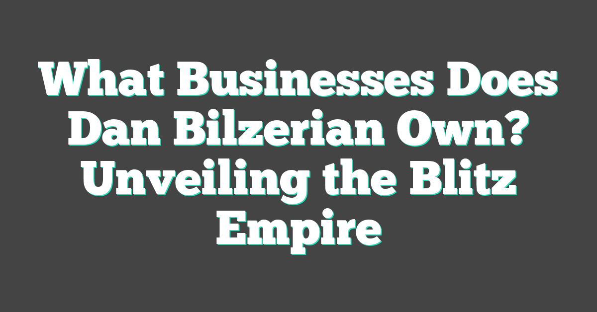 What Businesses Does Dan Bilzerian Own? Unveiling the Blitz Empire