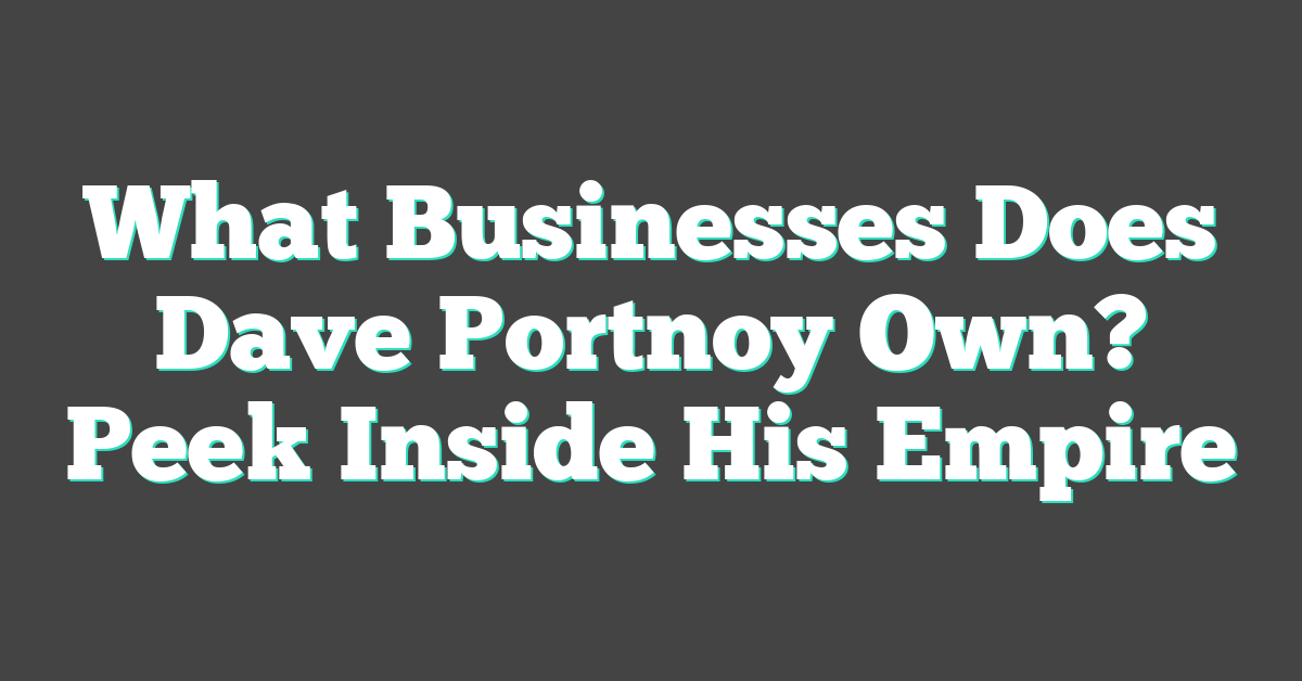 What Businesses Does Dave Portnoy Own? Peek Inside His Empire