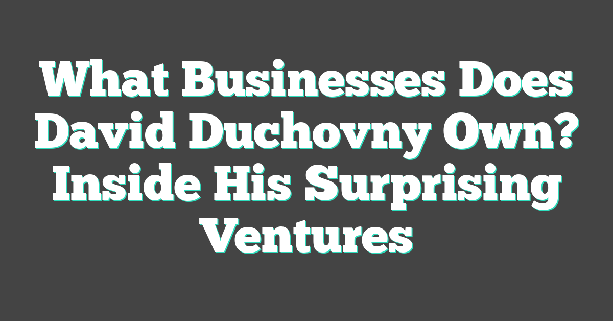 What Businesses Does David Duchovny Own? Inside His Surprising Ventures