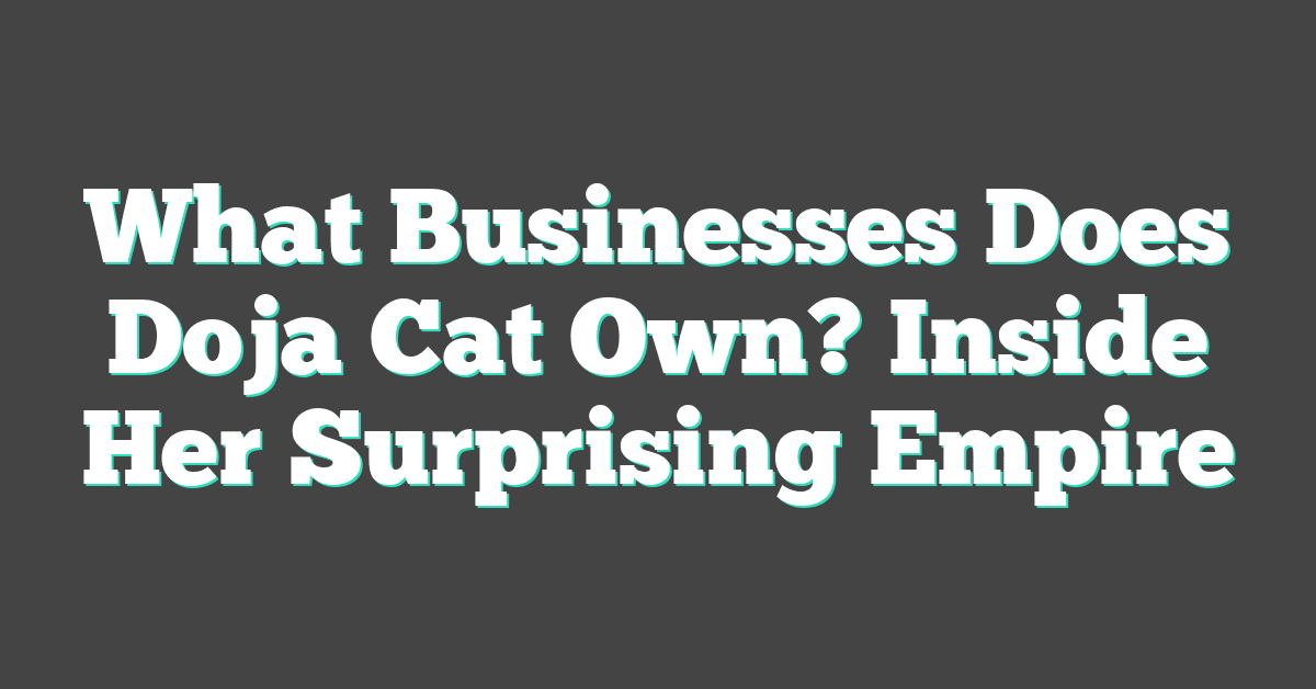 What Businesses Does Doja Cat Own? Inside Her Surprising Empire