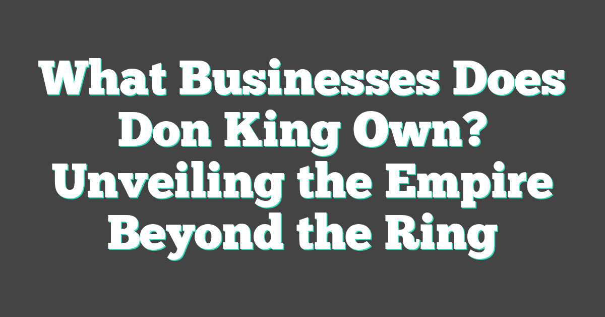 What Businesses Does Don King Own? Unveiling the Empire Beyond the Ring