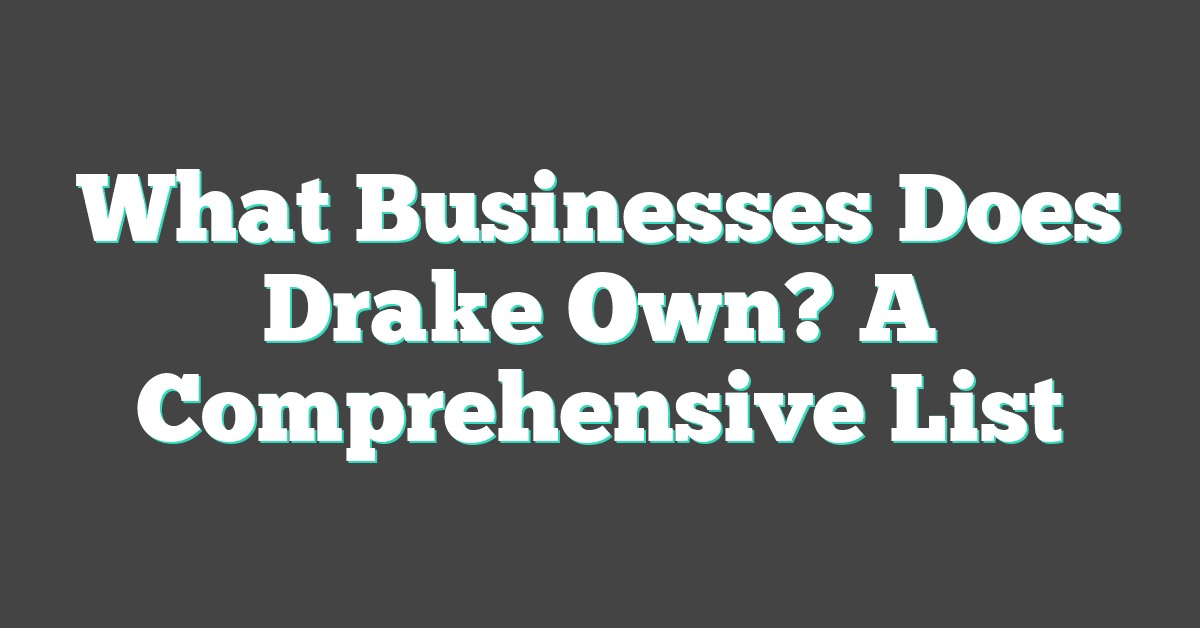 What Businesses Does Drake Own? A Comprehensive List