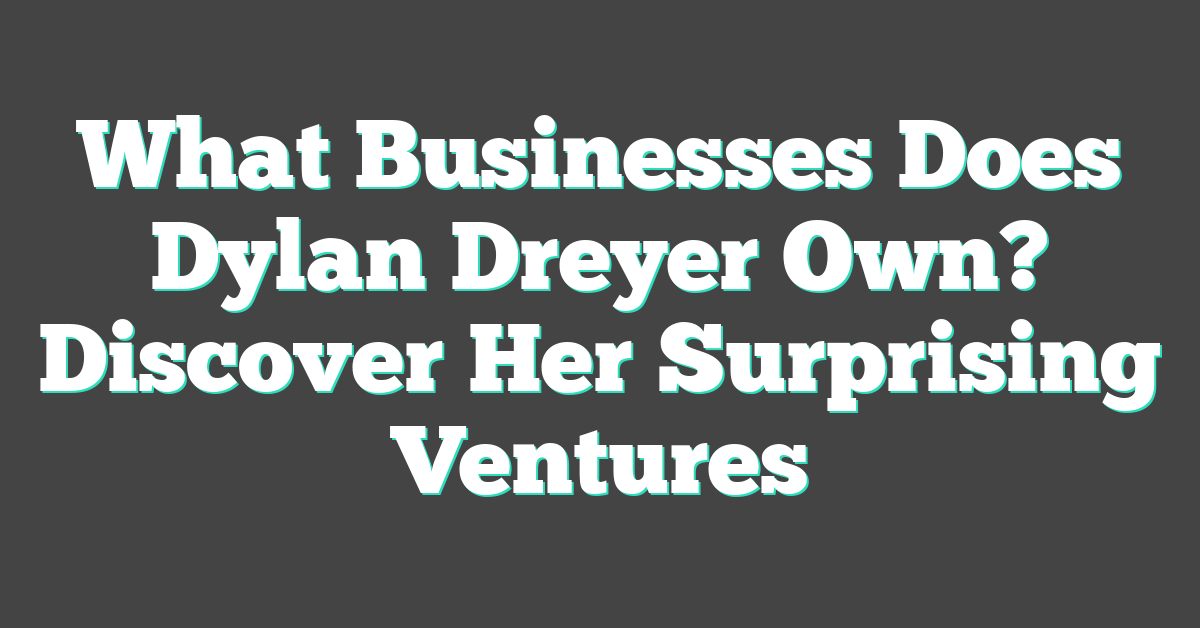 What Businesses Does Dylan Dreyer Own? Discover Her Surprising Ventures