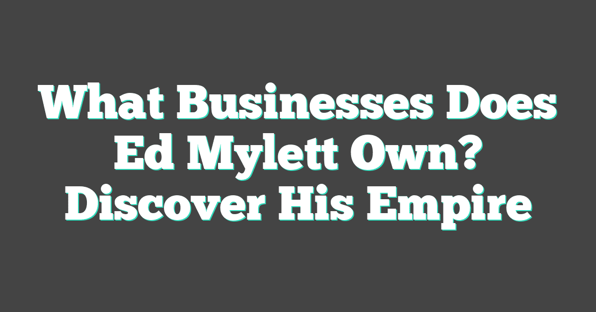 What Businesses Does Ed Mylett Own? Discover His Empire