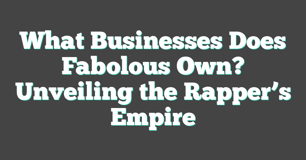 What Businesses Does Fabolous Own? Unveiling the Rapper’s Empire