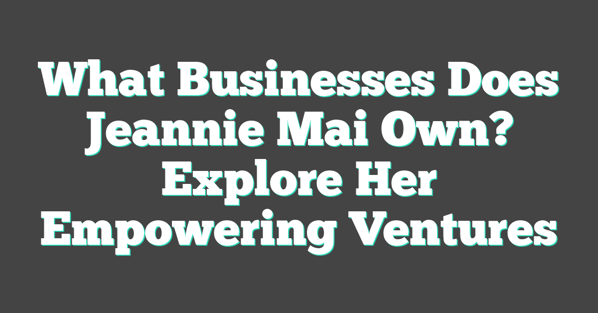 What Businesses Does Jeannie Mai Own? Explore Her Empowering Ventures