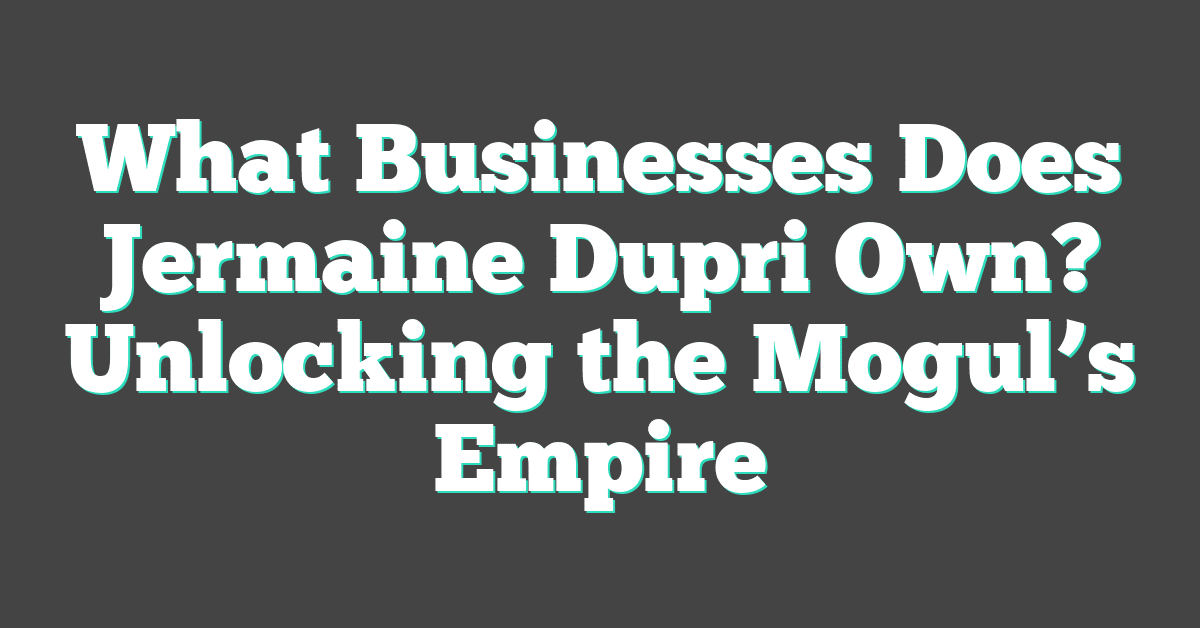 What Businesses Does Jermaine Dupri Own? Unlocking the Mogul’s Empire