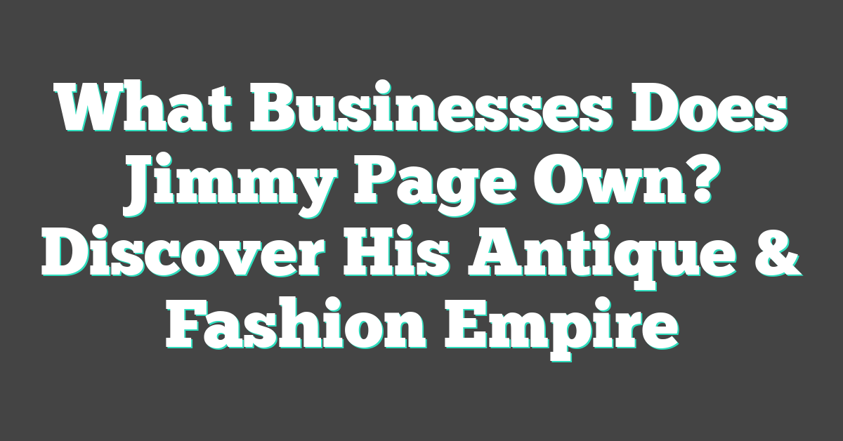 What Businesses Does Jimmy Page Own? Discover His Antique & Fashion Empire