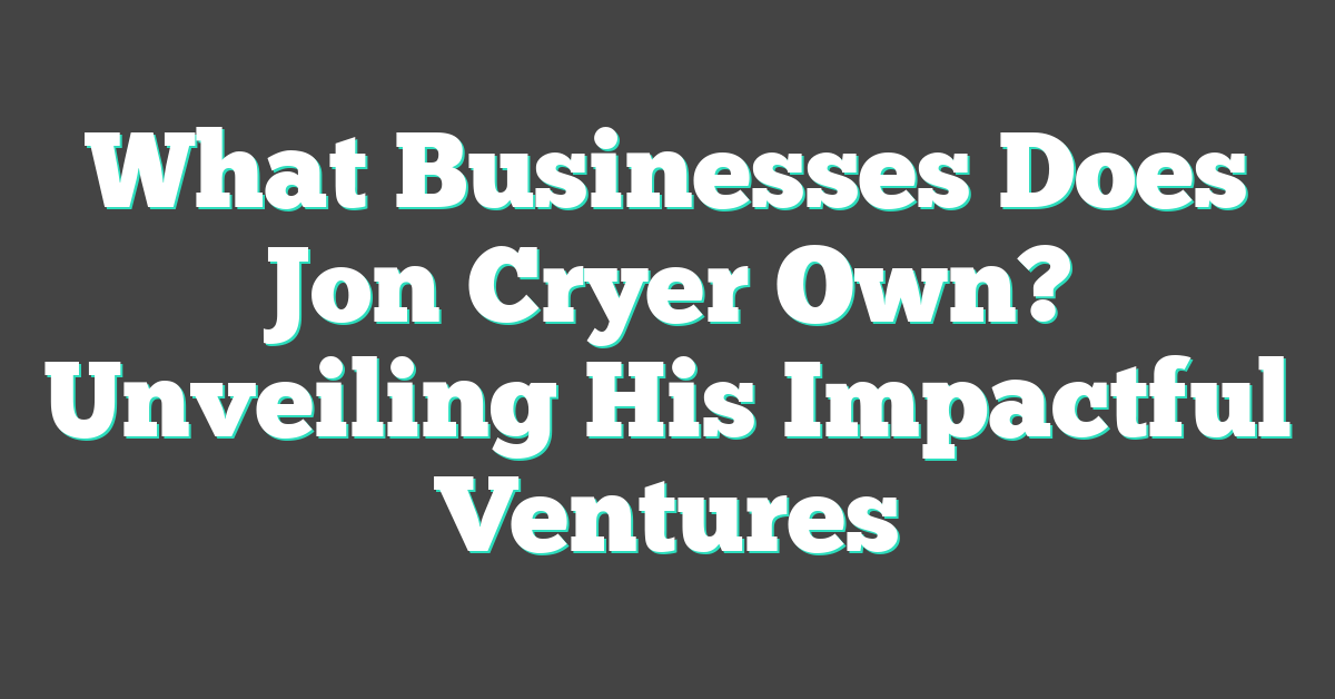 What Businesses Does Jon Cryer Own? Unveiling His Impactful Ventures