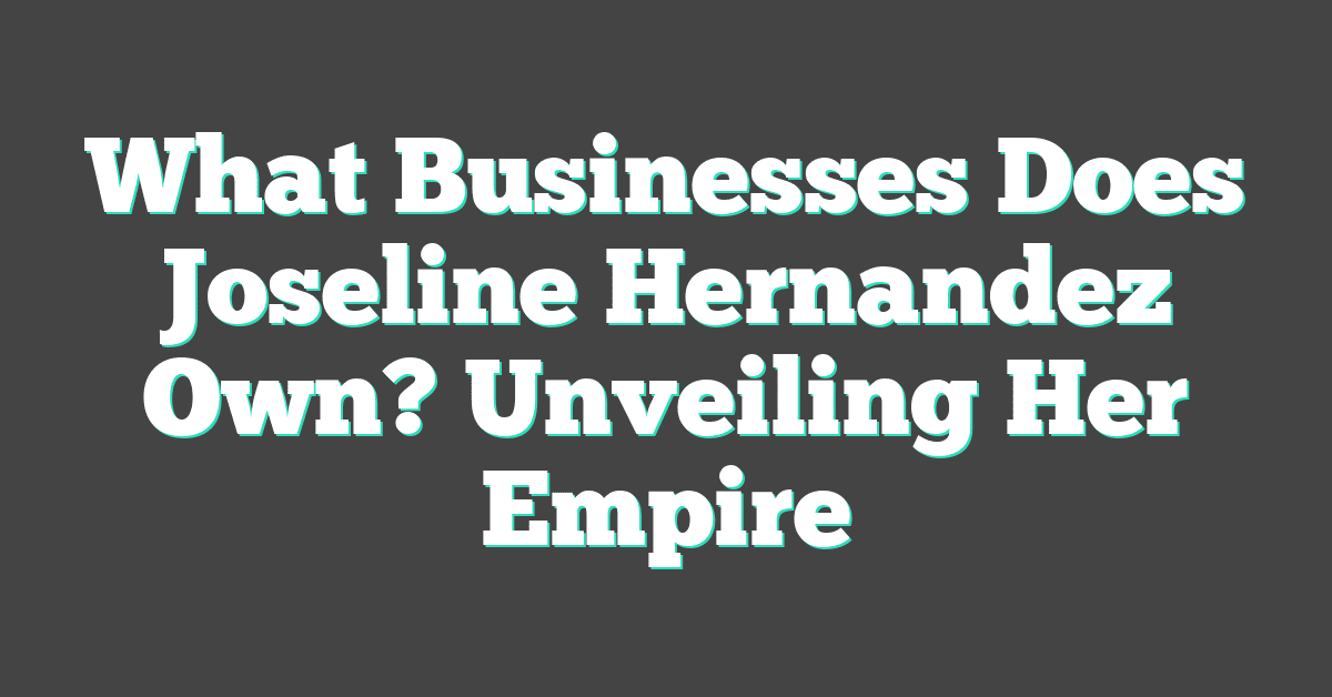 What Businesses Does Joseline Hernandez Own? Unveiling Her Empire