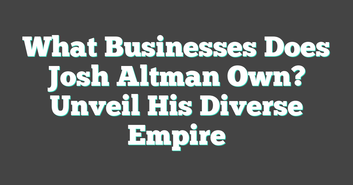 What Businesses Does Josh Altman Own? Unveil His Diverse Empire