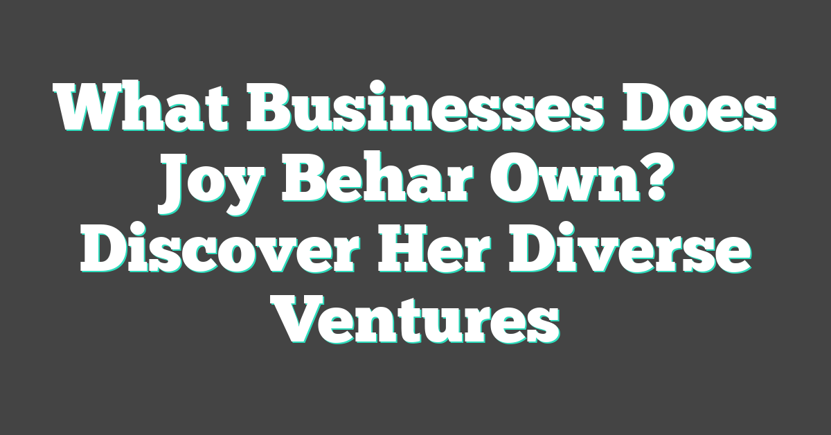 What Businesses Does Joy Behar Own? Discover Her Diverse Ventures