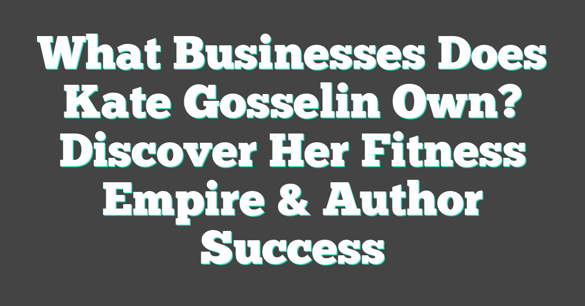 What Businesses Does Kate Gosselin Own? Discover Her Fitness Empire & Author Success