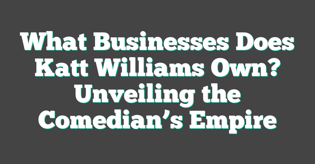 What Businesses Does Katt Williams Own? Unveiling the Comedian’s Empire