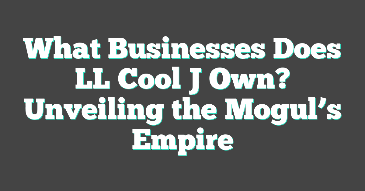 What Businesses Does LL Cool J Own? Unveiling the Mogul’s Empire