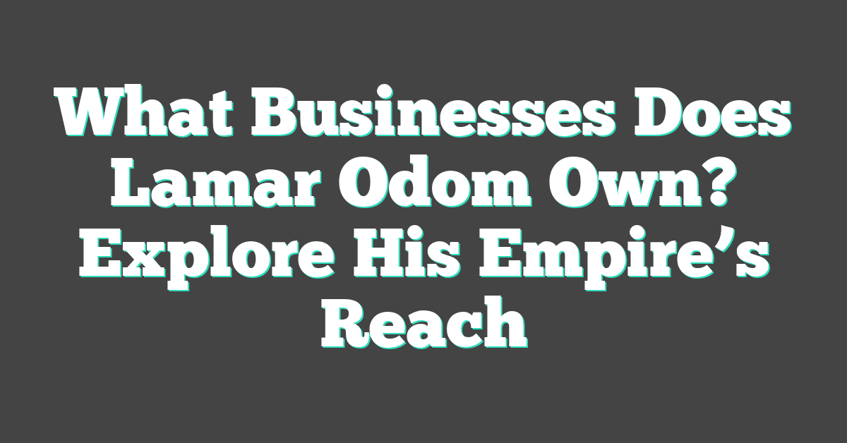 What Businesses Does Lamar Odom Own? Explore His Empire’s Reach