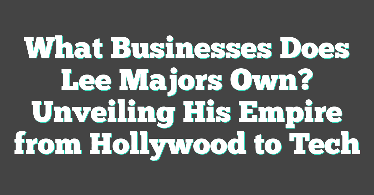 What Businesses Does Lee Majors Own? Unveiling His Empire from Hollywood to Tech