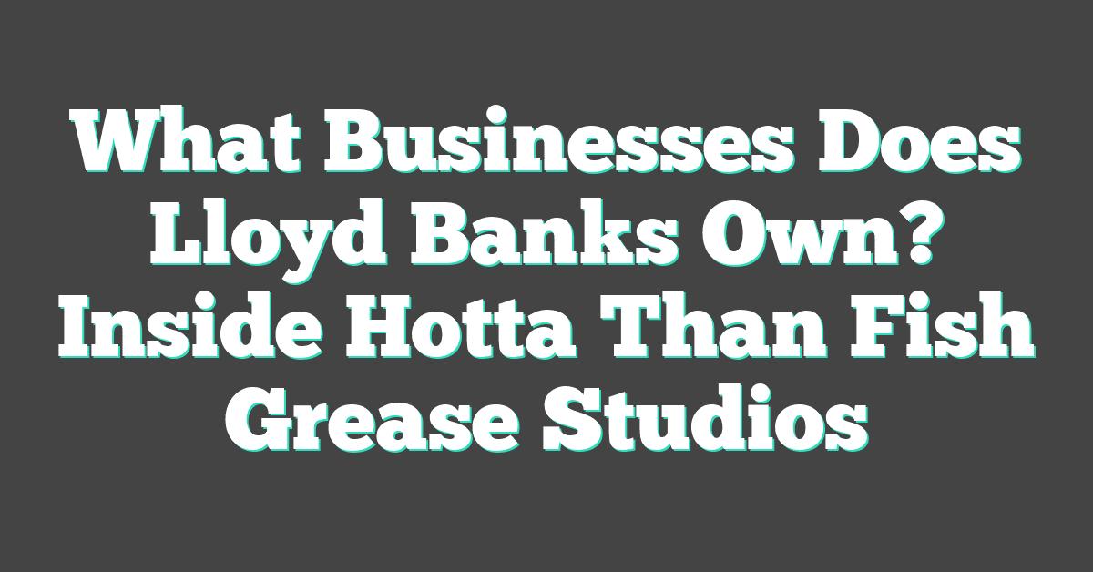 What Businesses Does Lloyd Banks Own? Inside Hotta Than Fish Grease Studios