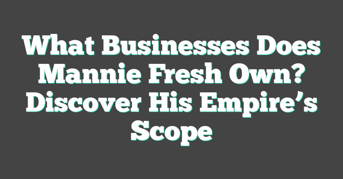 What Businesses Does Mannie Fresh Own? Discover His Empire’s Scope