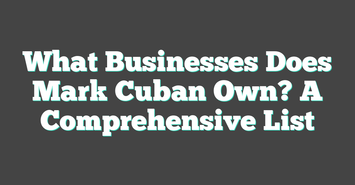 What Businesses Does Mark Cuban Own? A Comprehensive List