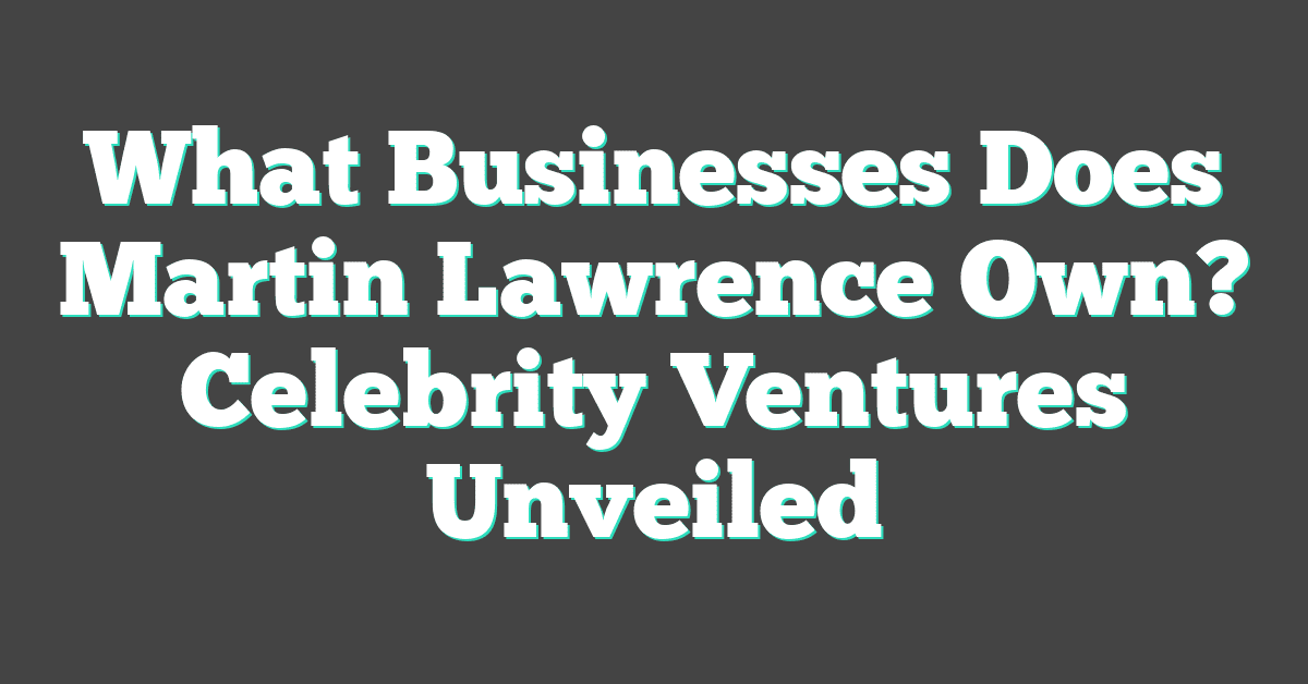 What Businesses Does Martin Lawrence Own? Celebrity Ventures Unveiled