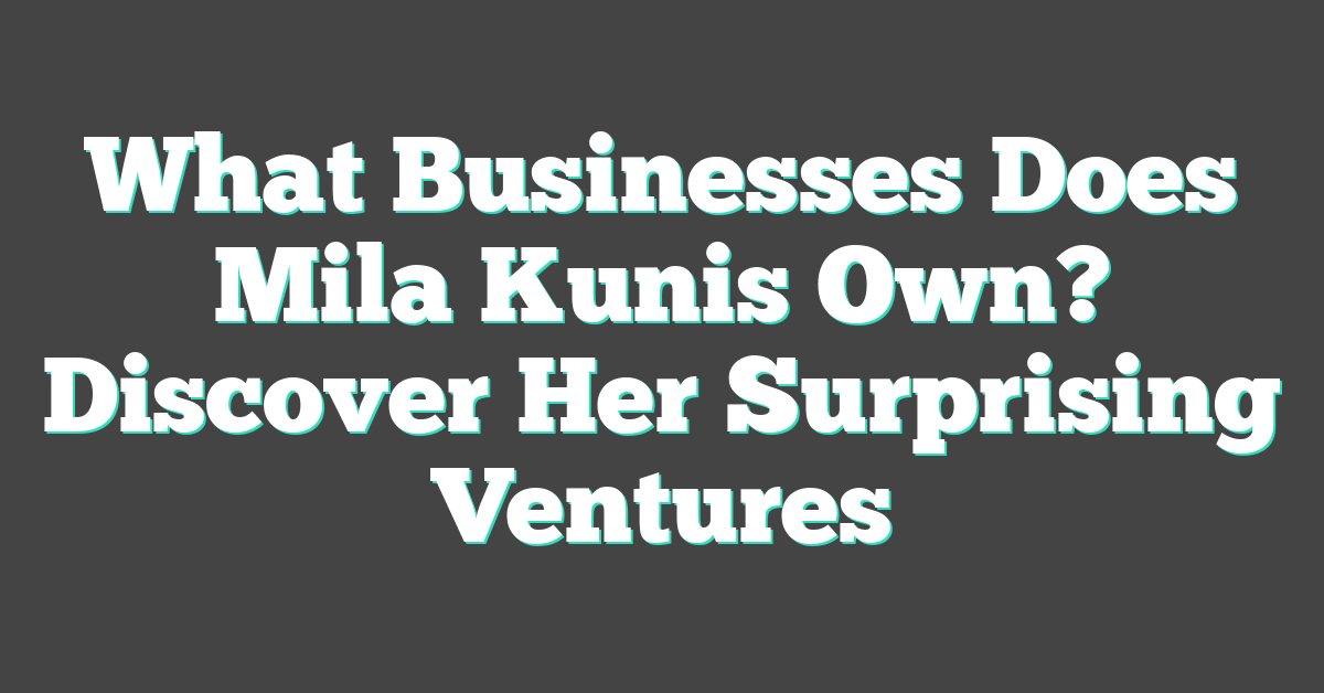 What Businesses Does Mila Kunis Own? Discover Her Surprising Ventures