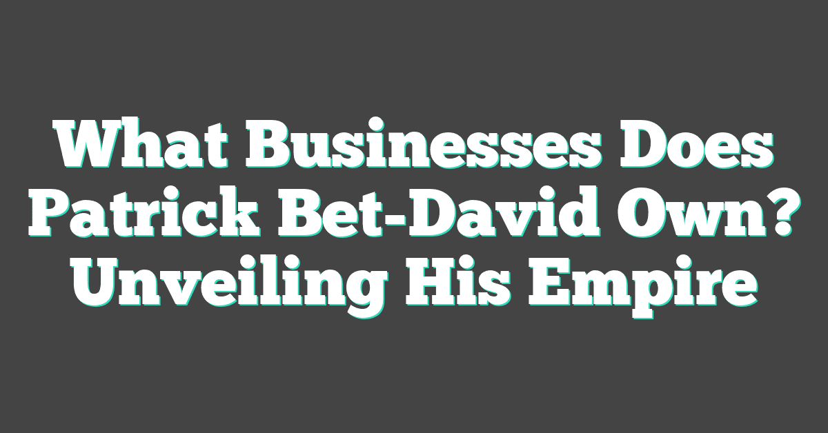 What Businesses Does Patrick Bet-David Own? Unveiling His Empire