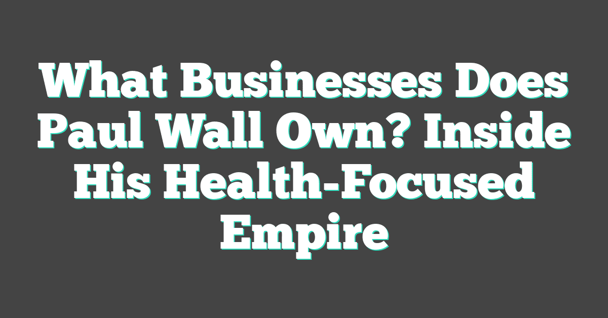 What Businesses Does Paul Wall Own? Inside His Health-Focused Empire