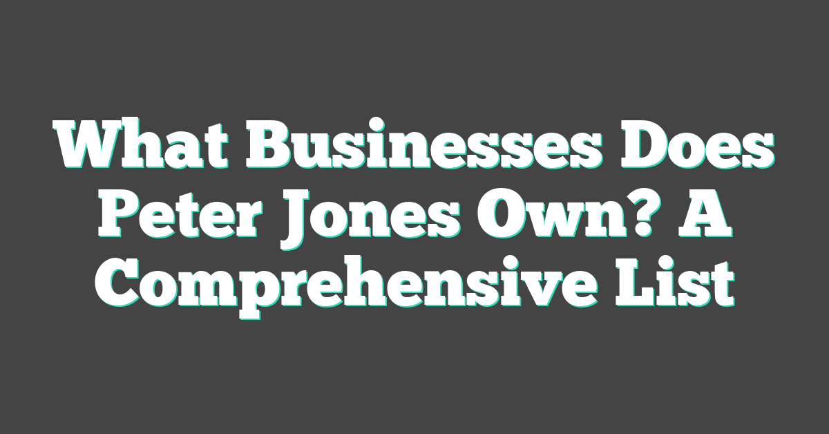 What Businesses Does Peter Jones Own? A Comprehensive List