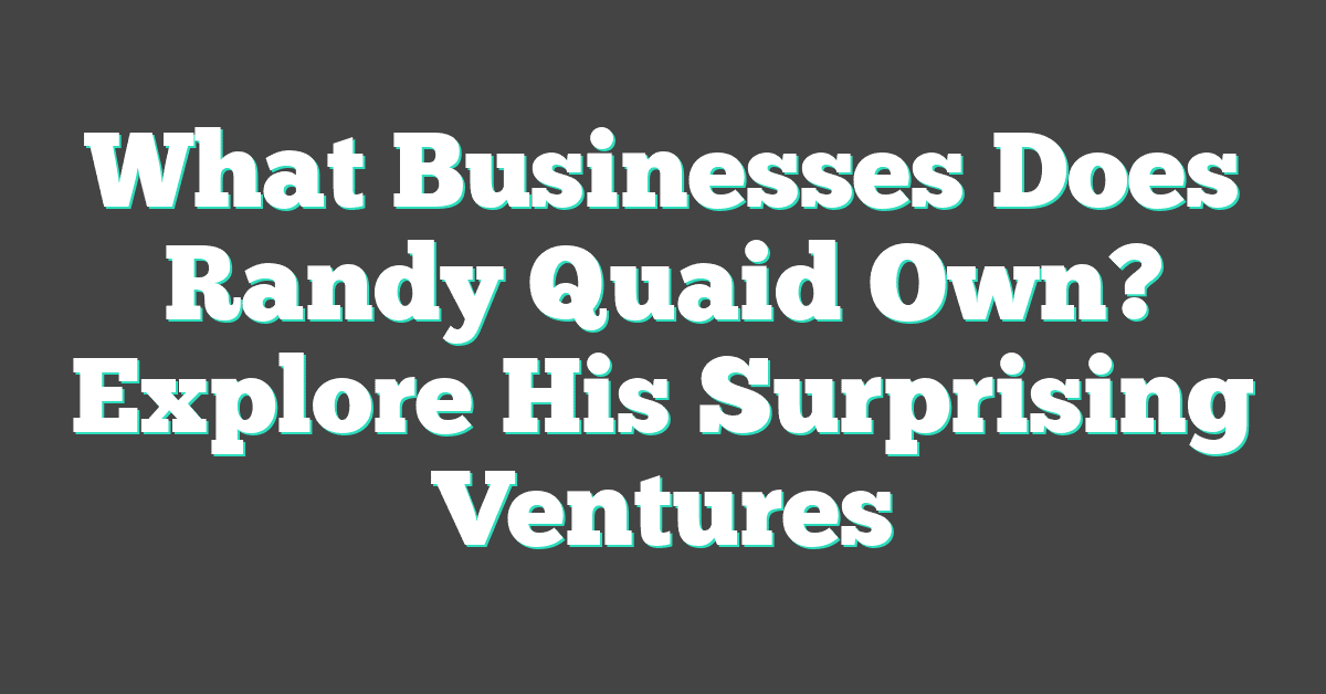 What Businesses Does Randy Quaid Own? Explore His Surprising Ventures