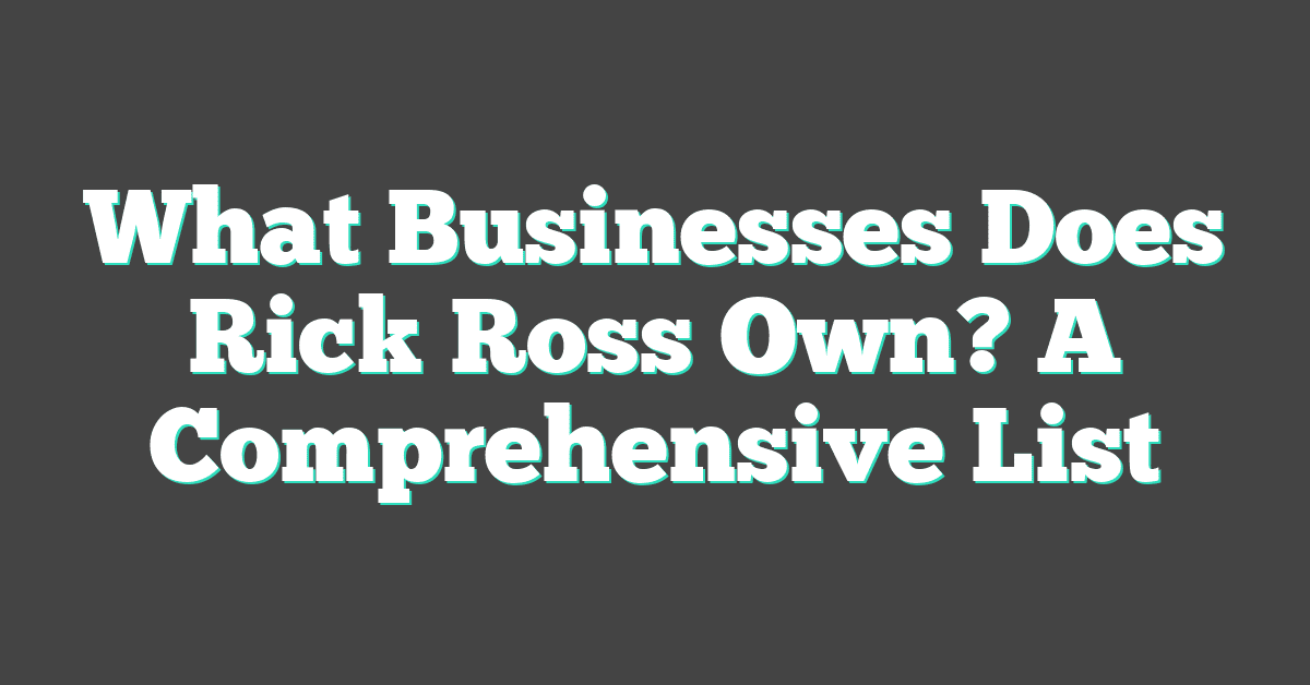 What Businesses Does Rick Ross Own? A Comprehensive List