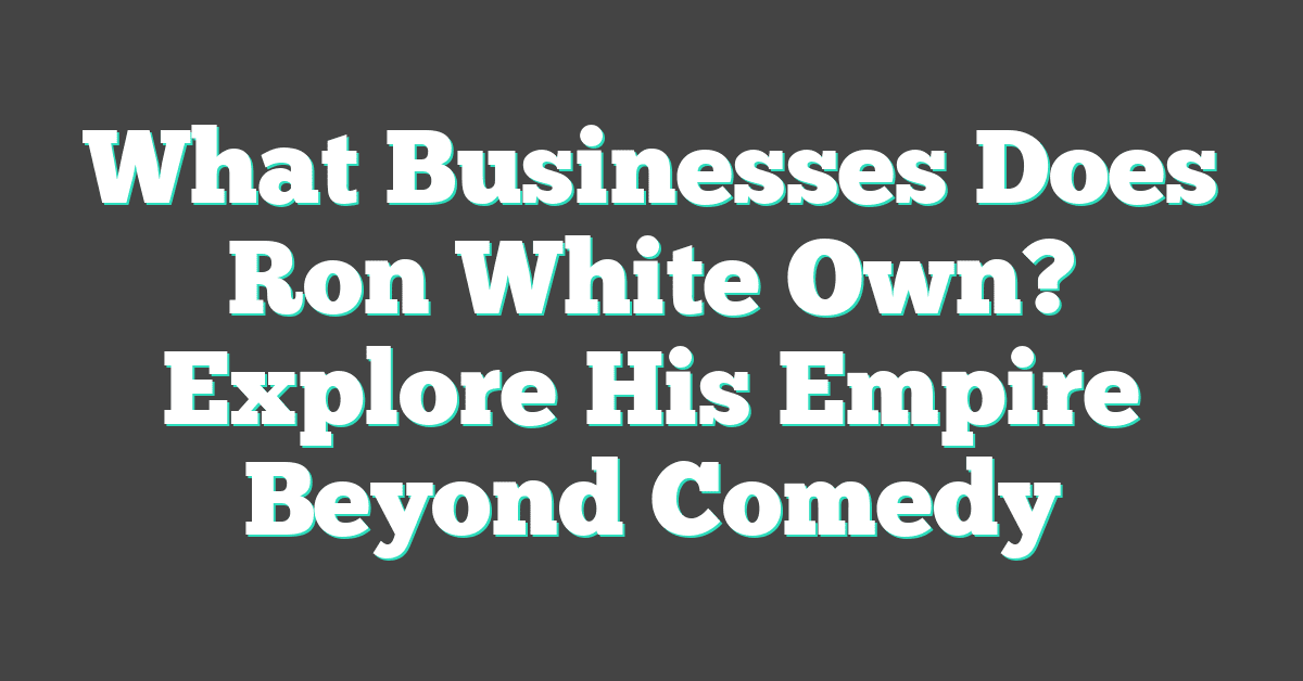 What Businesses Does Ron White Own? Explore His Empire Beyond Comedy