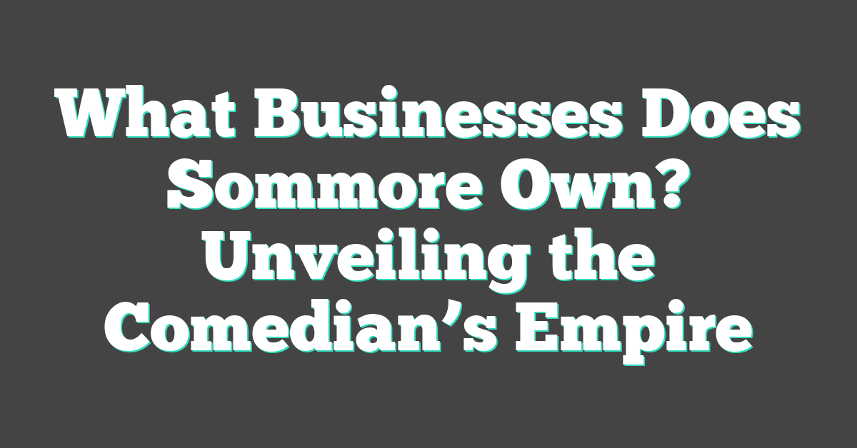 What Businesses Does Sommore Own? Unveiling the Comedian’s Empire