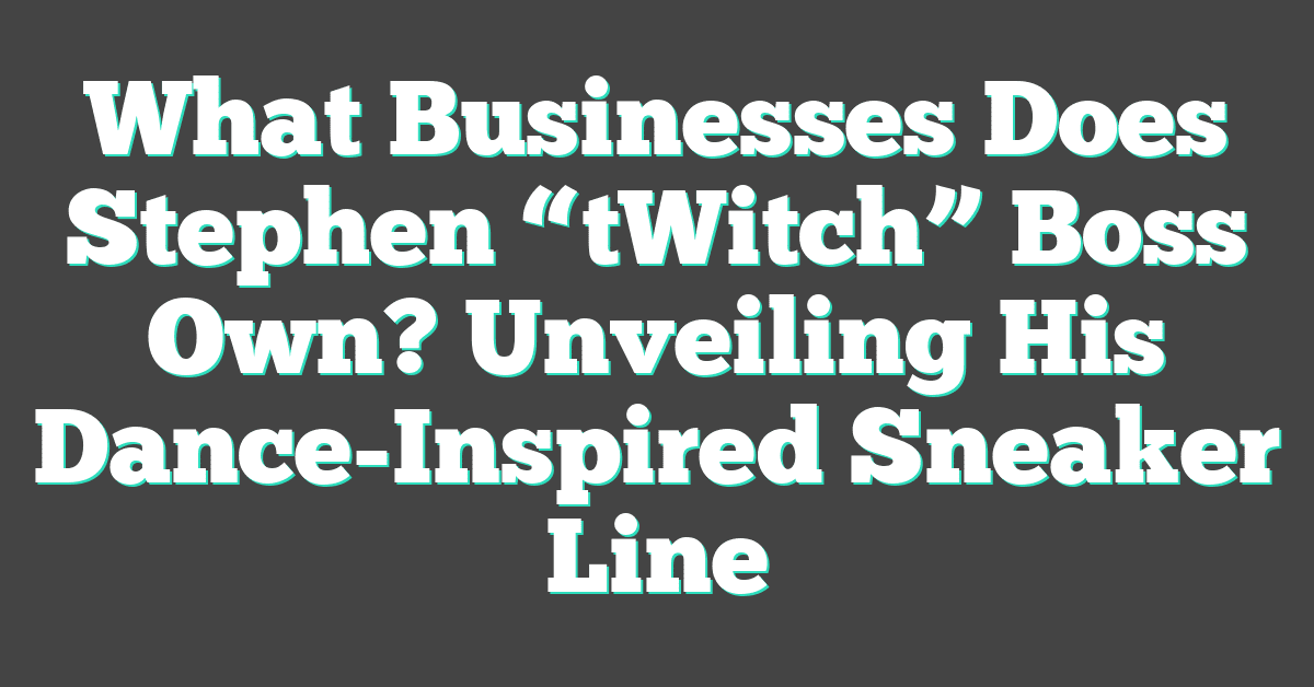 What Businesses Does Stephen “tWitch” Boss Own? Unveiling His Dance-Inspired Sneaker Line