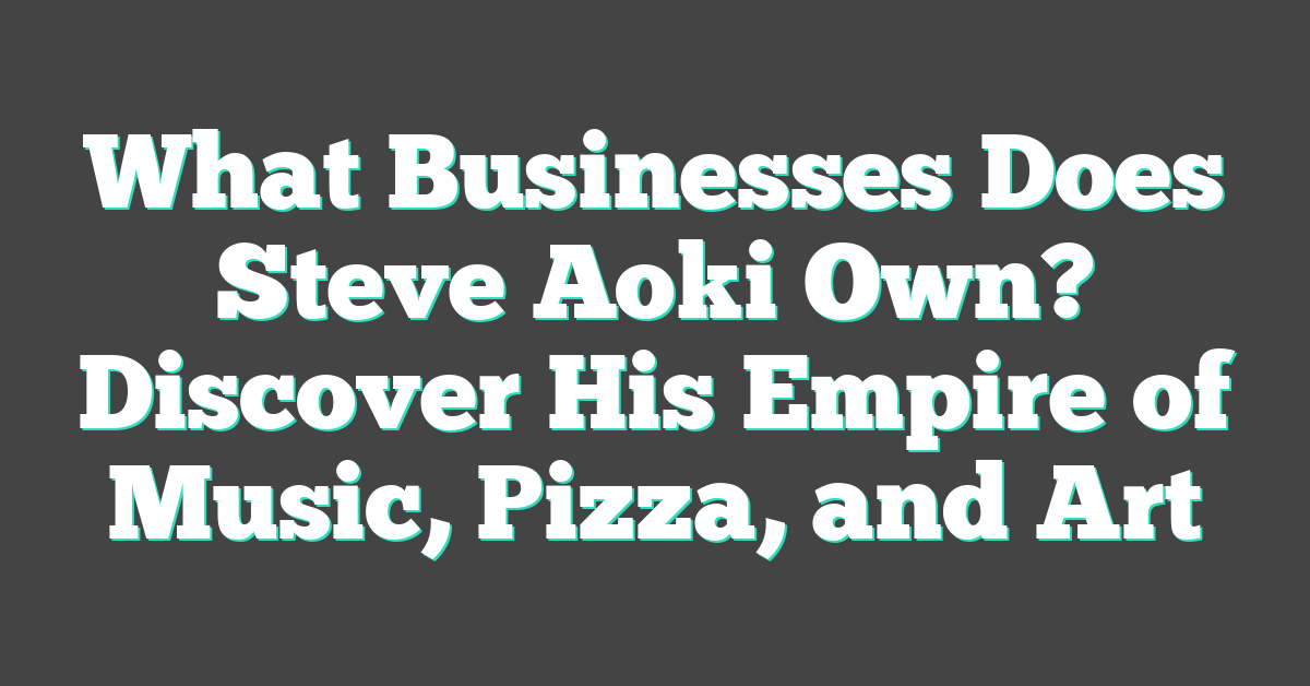 What Businesses Does Steve Aoki Own? Discover His Empire of Music, Pizza, and Art