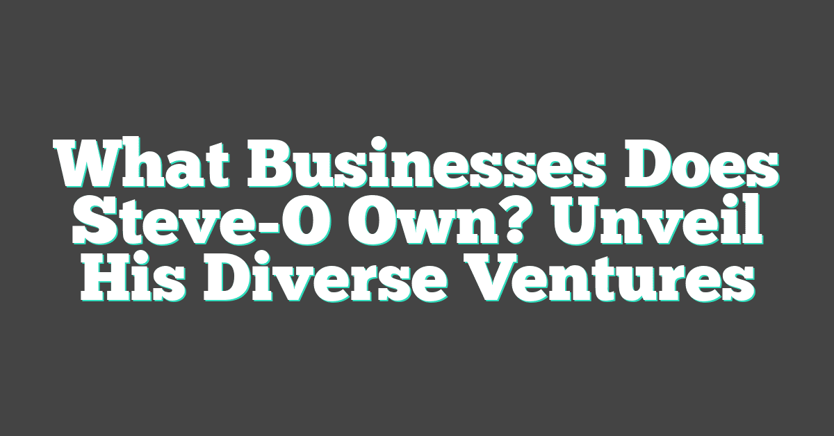 What Businesses Does Steve-O Own? Unveil His Diverse Ventures