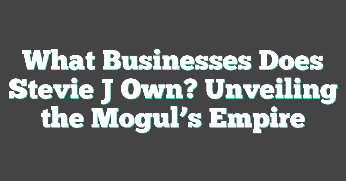 What Businesses Does Stevie J Own? Unveiling the Mogul’s Empire