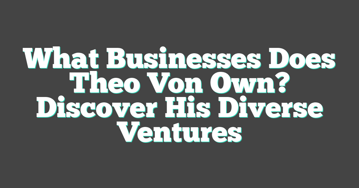 What Businesses Does Theo Von Own? Discover His Diverse Ventures