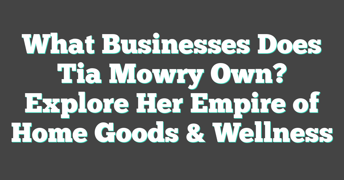 What Businesses Does Tia Mowry Own? Explore Her Empire of Home Goods & Wellness