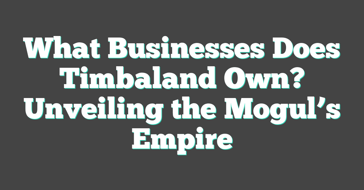 What Businesses Does Timbaland Own? Unveiling the Mogul’s Empire